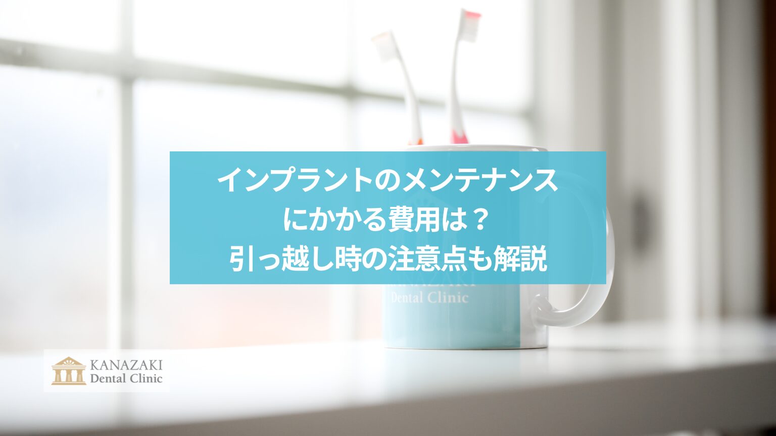 インプラントのメンテナンス にかかる費用は? 引っ越し時の注意点も解説